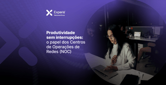 Mulher usando notebook em escritório escuro. Texto: Produtividade sem interrupções e o papel do NOC. Logo Experis.